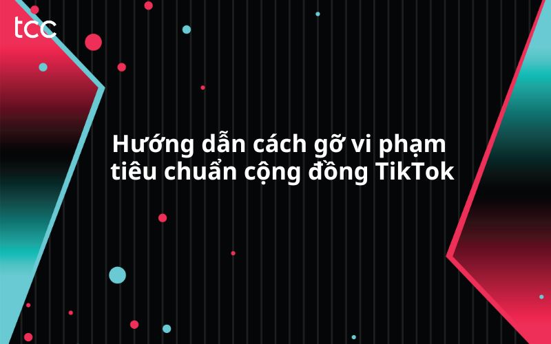 cách gỡ vi phạm tiêu chuẩn cộng đồng tiktok