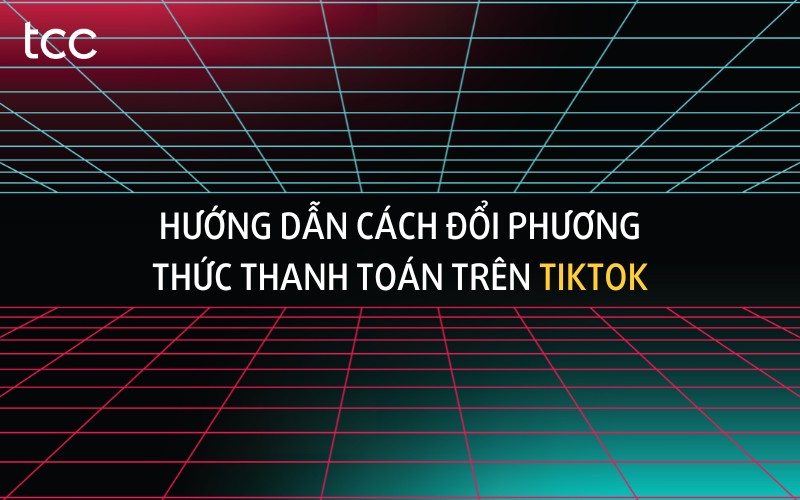 cách đổi phương thức thanh toán trên TikTok