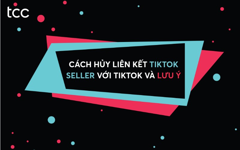 cách huỷ liên kết TikTok seller với TikTok