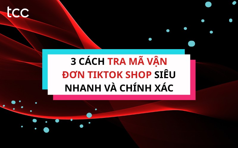 tra mã vận đơn TikTok Shop